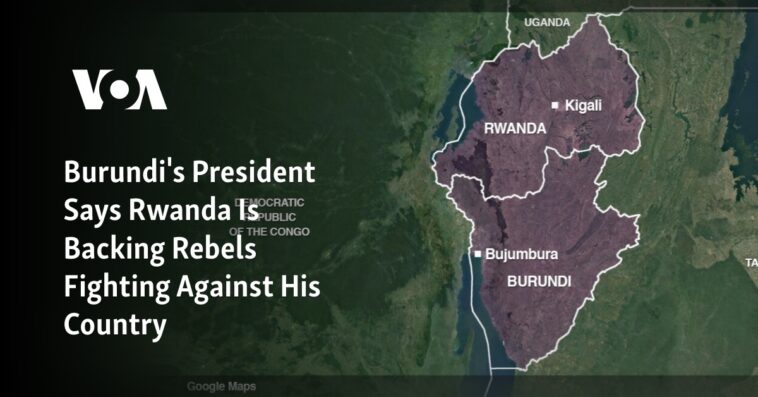 El presidente de Burundi dice que Ruanda respalda a los rebeldes que luchan contra su país