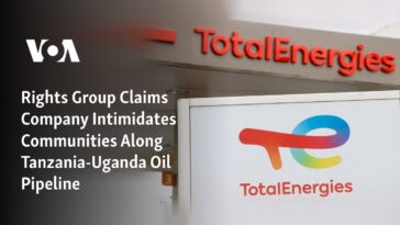 Grupo de derechos humanos afirma que una empresa intimida a las comunidades a lo largo del oleoducto Tanzania-Uganda
