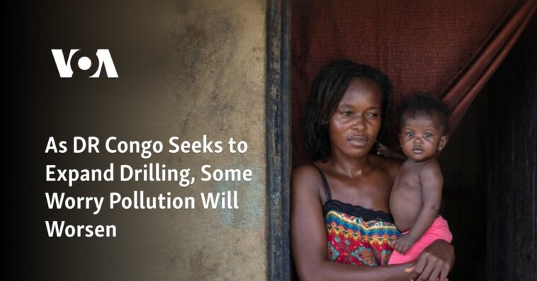Mientras la República Democrática del Congo busca ampliar la perforación, algunos temen que la contaminación empeore
