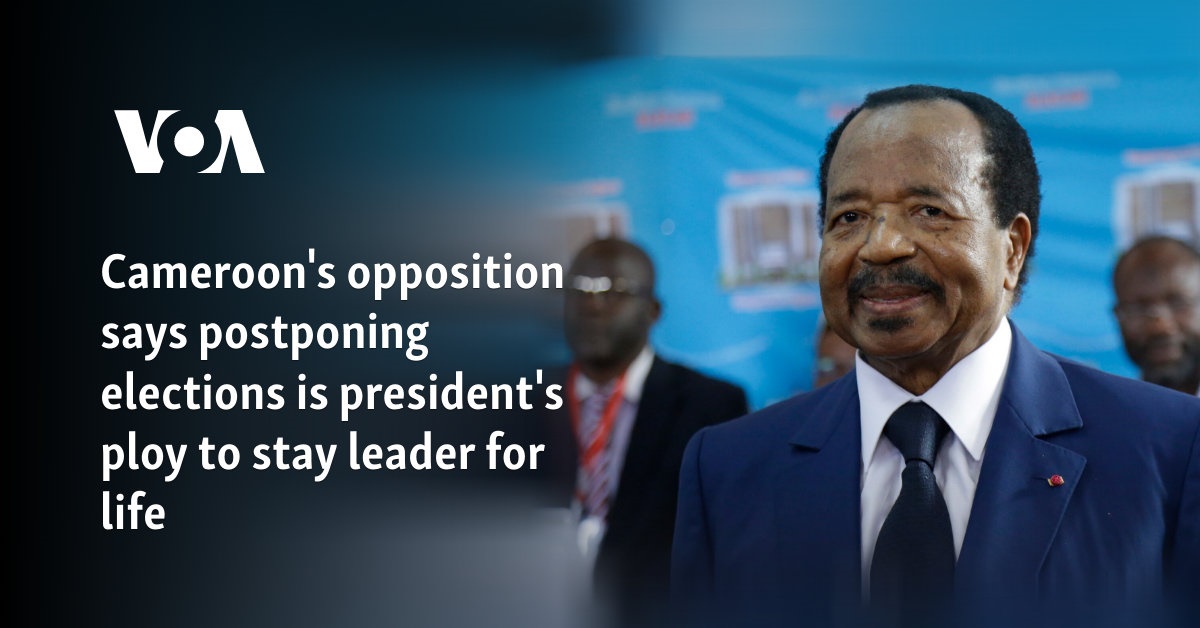 La oposición de Camerún afirma que posponer las elecciones es una estrategia del presidente para mantenerse como líder vitalicio
