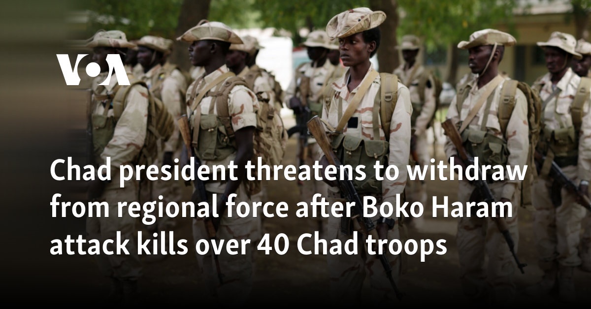 El presidente de Chad amenaza con retirarse de la fuerza regional después de que el ataque de Boko Haram matara a más de 40 soldados de Chad
