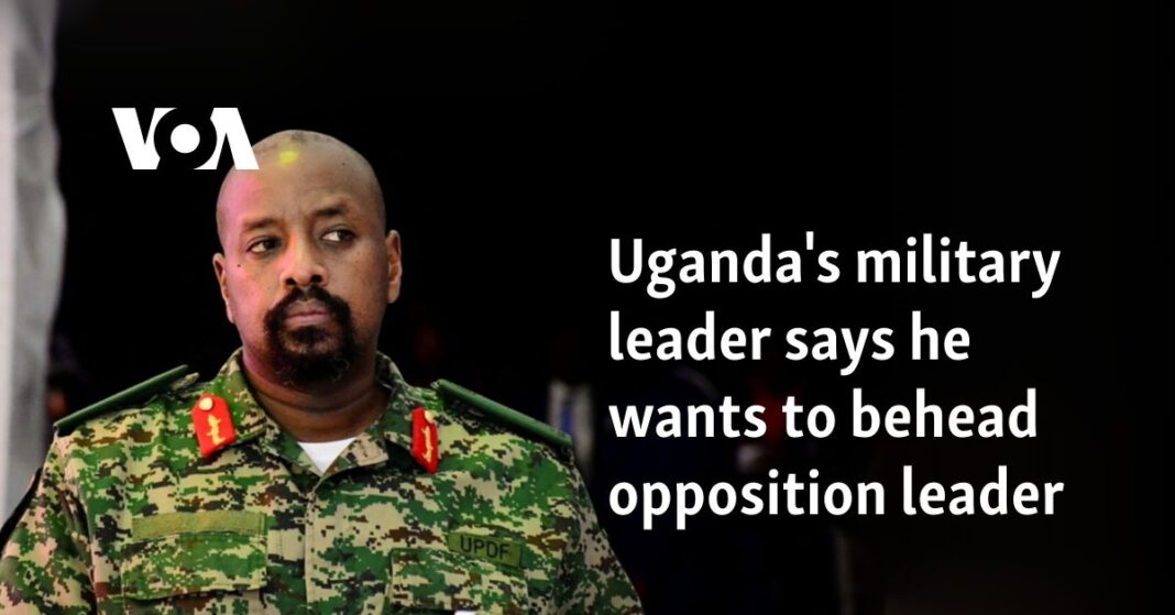 El líder militar de Uganda dice que quiere decapitar al líder de la oposición
