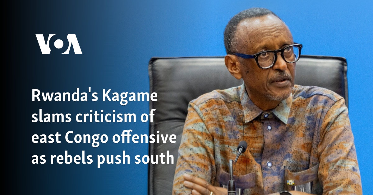 Kagame de Ruanda da críticas a la ofensiva del Congo East mientras los rebeldes empujan hacia el sur
